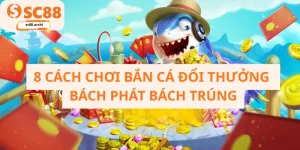8 cách chơi bắn cá đổi thưởng bách phát bách trúng