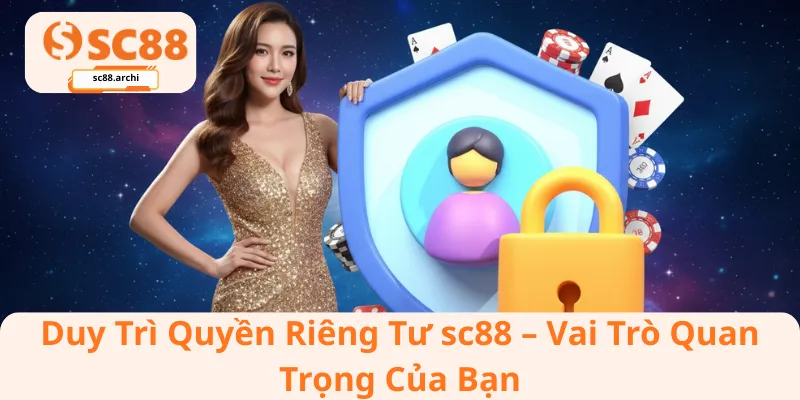 Duy Trì Quyền Riêng Tư sc88 – Vai Trò Quan Trọng Của Bạn